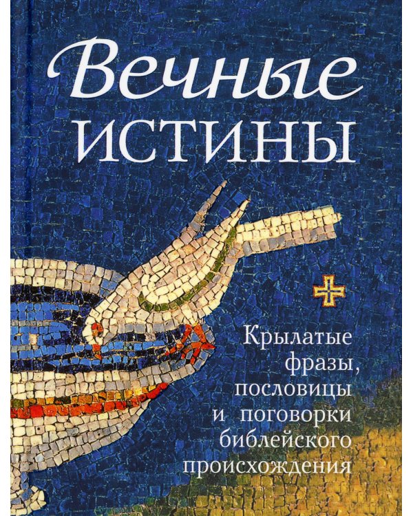 Вечные истины. Крылатые фразы, пословицы и поговорки библейского происхождения