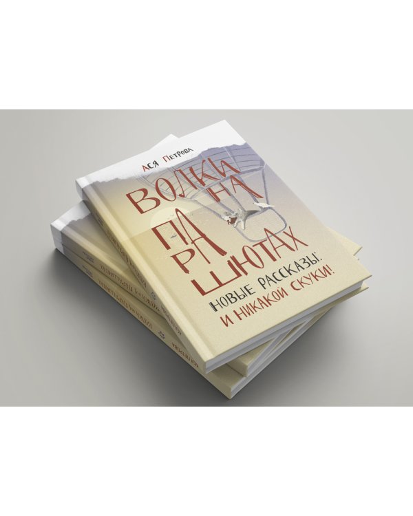 Волки на парашютах. Новые рассказы: И никакой скуки!