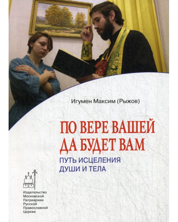По вере вашей да будет вам: Путь исцеления души и тела