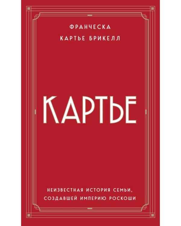 Картье. Неизвестная история семьи, создавшей империю роскоши