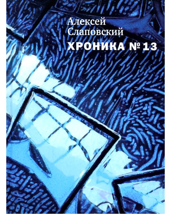 Хроника №13: рассказы, сценарий, пьесы, эссе, хроника общих и личных событий