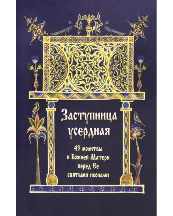 Заступница усердная. 43 молитвы к Божией Матери пред Ее святыми иконами