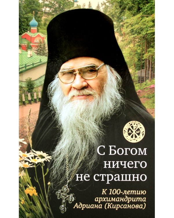 С Богом ничего не страшно: к 100-летию архимандрита Адриана (Кирсанова) 2-е изд