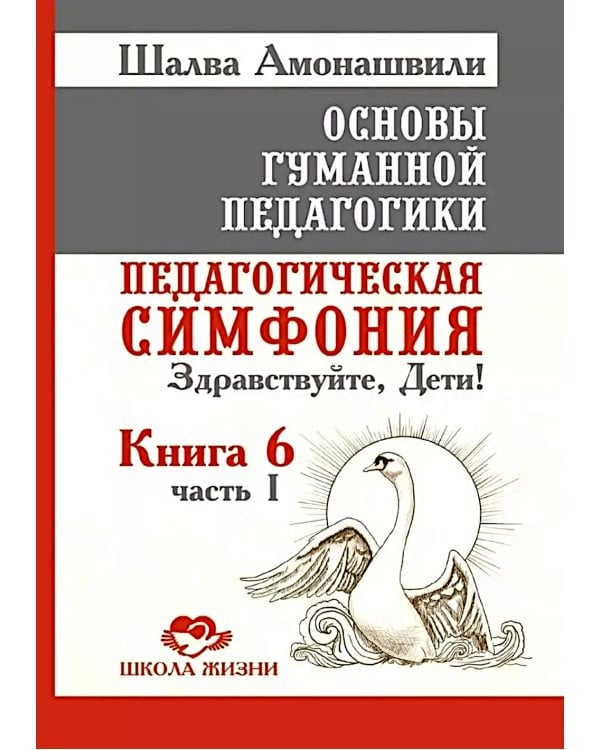 Основы гуманной педагогики. Кн. 6. Педагогическая симфония. Ч. 1. Здравствуйте, Дети! 3-е изд