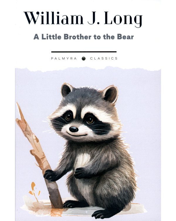 A Little Brother to the Bear. And Other Animal Studies (на англ.языке)
