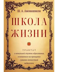 Школа жизни. Трактат о начальной ступени образования, основанного на принципах гуманно-личностной педагогики