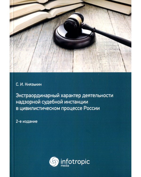 Экстраординарный характер деятельности надзорной судебной инстанции в цивилистическом процессе России. 2-е изд