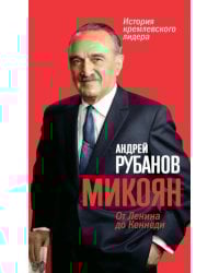 Микоян. От Ленина до Кеннеди: История кремлевского лидера