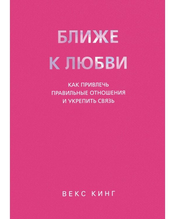 Ближе к любви: Как привлечь правильные отношения и укрепить связь