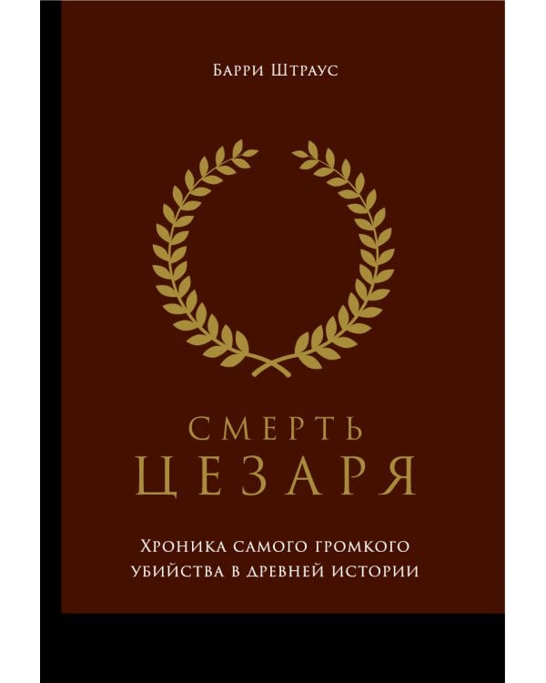 Смерть Цезаря: Хроника самого громкого убийства в древней истории