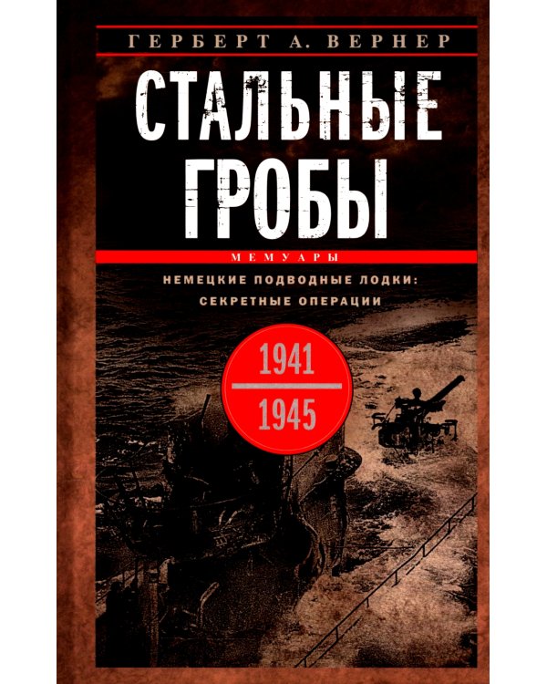 Стальные гробы. Немецкие подводные лодки: секретные операции 1941-1945 гг