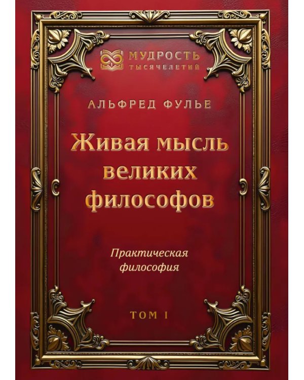 Живая мысль великих философов. Практическая философия. Т. 1
