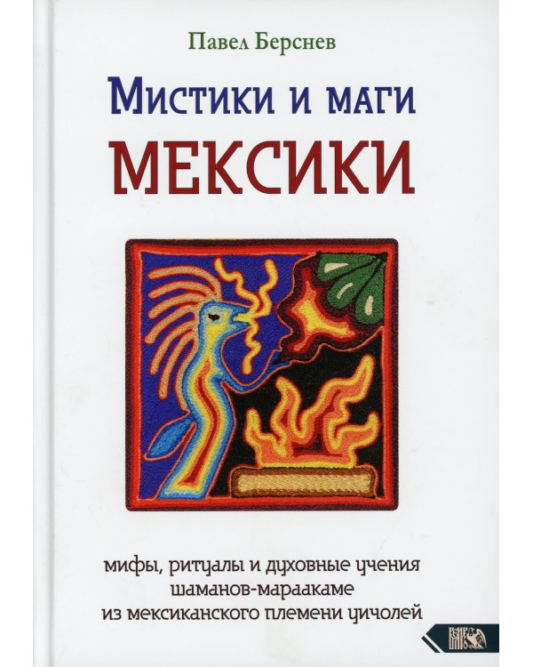 Мистики и маги Мексики. Мифы, ритуалы и духовные учения шаманов-мараакаме из мексиканского племени уичолей