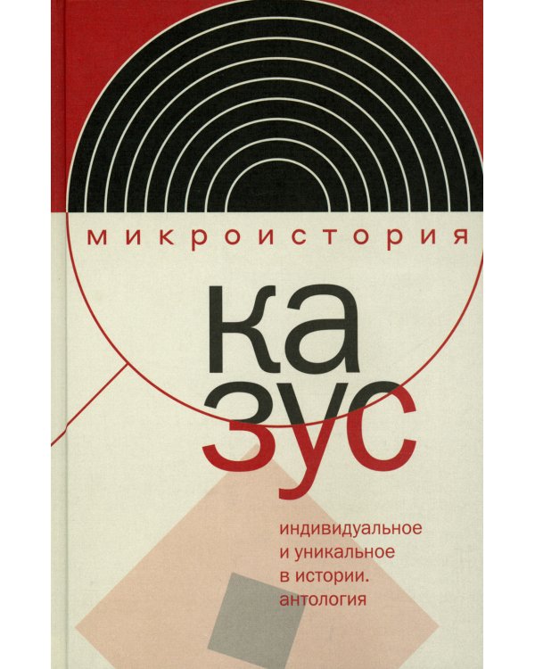Казус. Индивидуальное и уникальное в истории: Антология