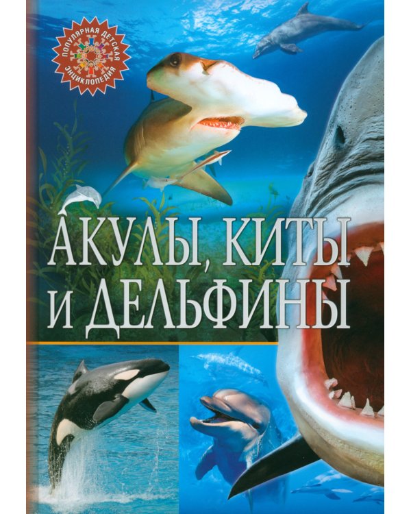 Акулы, киты и дельфины. Популярная детская энциклопедия
