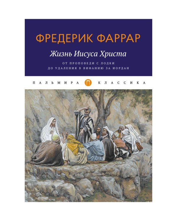 Жизнь Иисуса Христа. От проповеди с лодки до удаления в Вифанию за Иордан