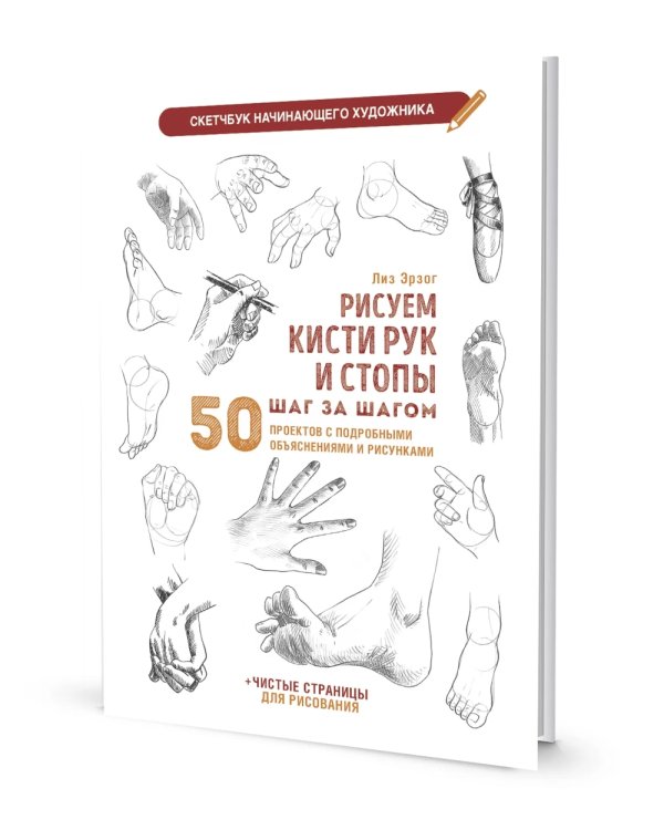 Рисуем кисти рук и стопы шаг за шагом. 50 проектов с подробными объяснениями и рисунками: Скетчбук начинающего художника (белая обложка)
