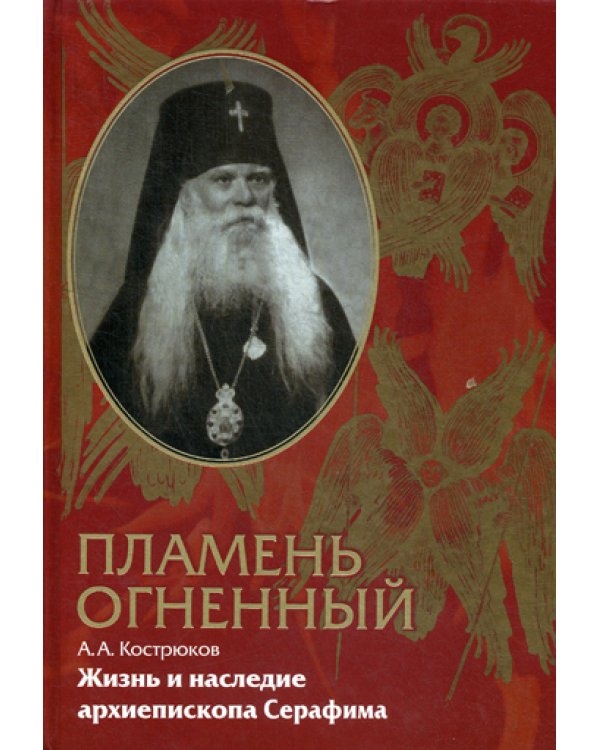 Пламень огненный. Жизнь и наследие архиепископа Серафима (Соболева)