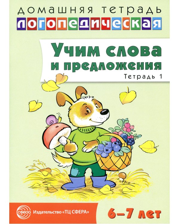 Учим слова и предложения. Речевые игры и упражнения для детей 6-7 лет. Тетрадь № 1