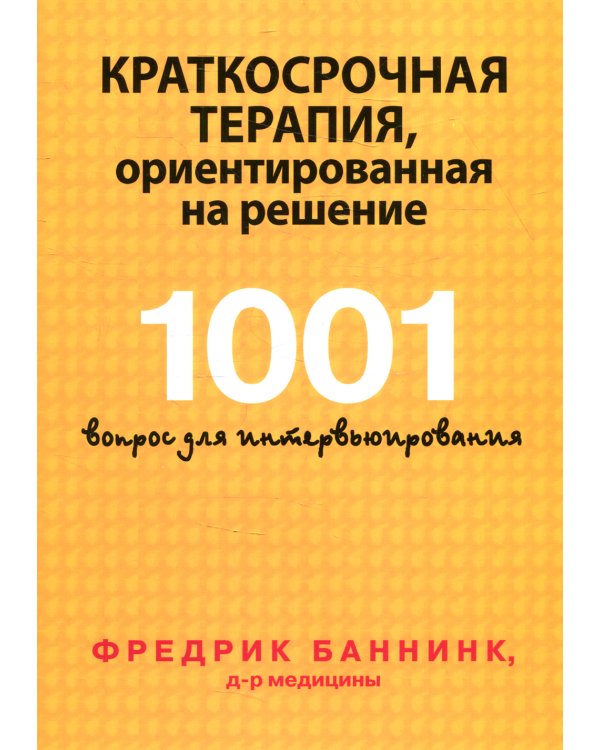 Краткосрочная терапия, ориентированная на решение. 1001 вопрос для интервьюирования