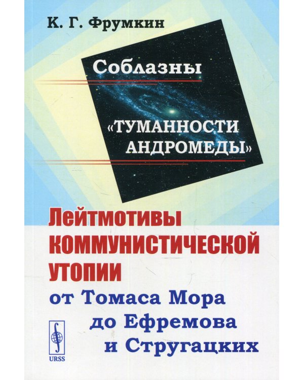 Соблазны "Туманности Андромеды": Лейтмотивы коммунистической утопии от Томаса Мора до Ефремова и Стругацких