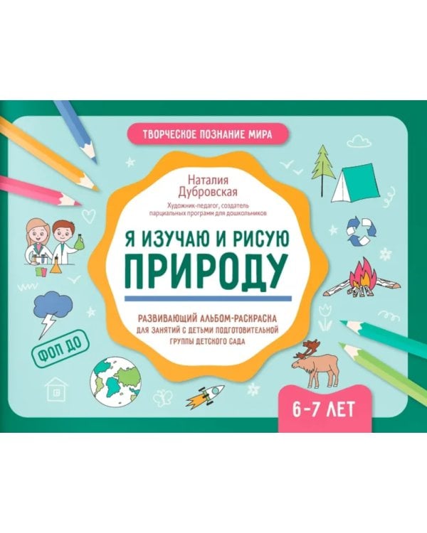 Я изучаю и рисую природу: развивающий альбом-раскраска для занятий с детьми подготовительной группы детского сада: 6-7 лет