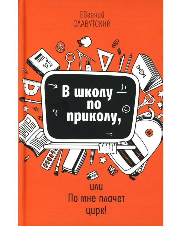 В школу - по приколу, или По мне плачет цирк!: рассказы