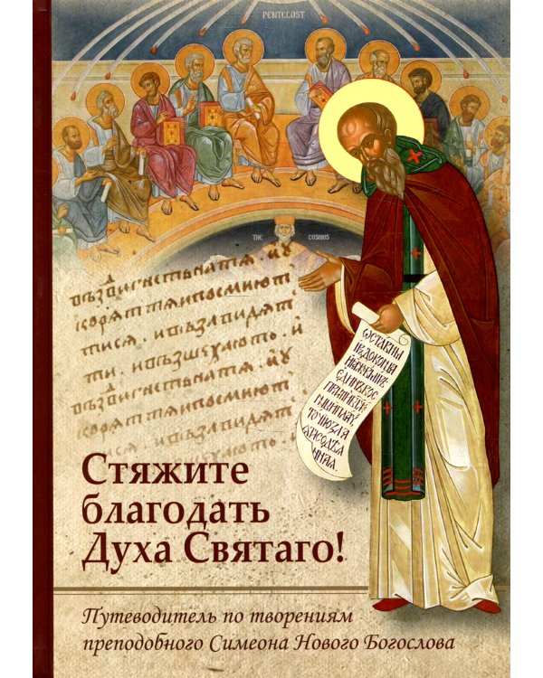 Стяжите благодать Духа Святаго! Путеводитель по творениям прп. Симеона Нового Богослова