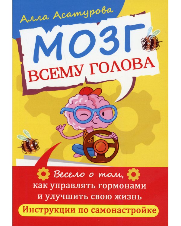 Мозг всему голова. Весело о том, как управлять гормонами и улучшить свою жизнь. Инструкции по самонастройке