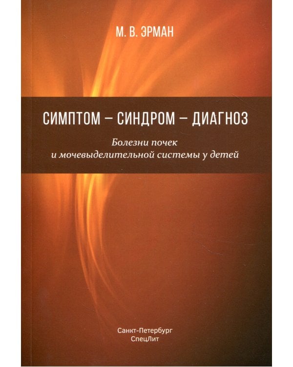 Симптом-синдром-диагноз. Болезни почек и мочевыделительной системы у детей: руководство для врачей