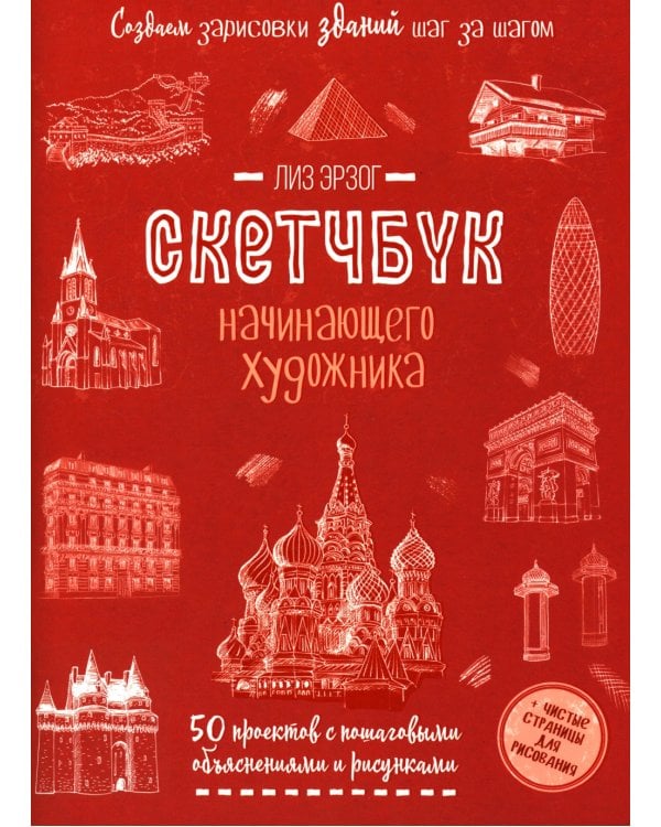 Создаем зарисовки зданий и других сооружений шаг за шагом. 50 проектов с подробными объяснениями и рисунками. Скетчбук начинающего художника
