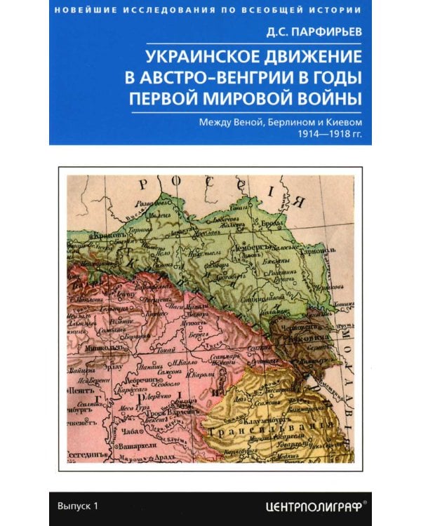 Украинское движение в Австро-Венгрии в годы Первой мировой войны. Между Веной, Берлином и Киевом 1914-1918