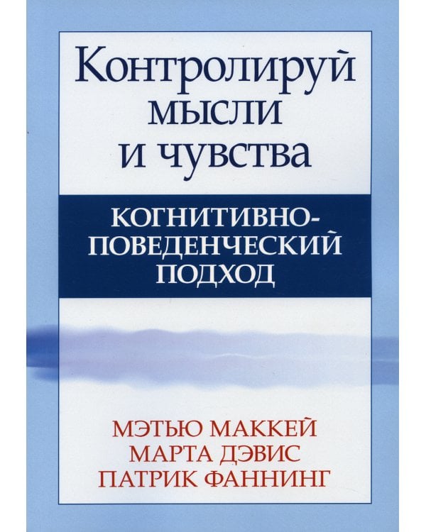 Контролируй мысли и чувства: когнитивно-поведенческий подход. 4-е изд