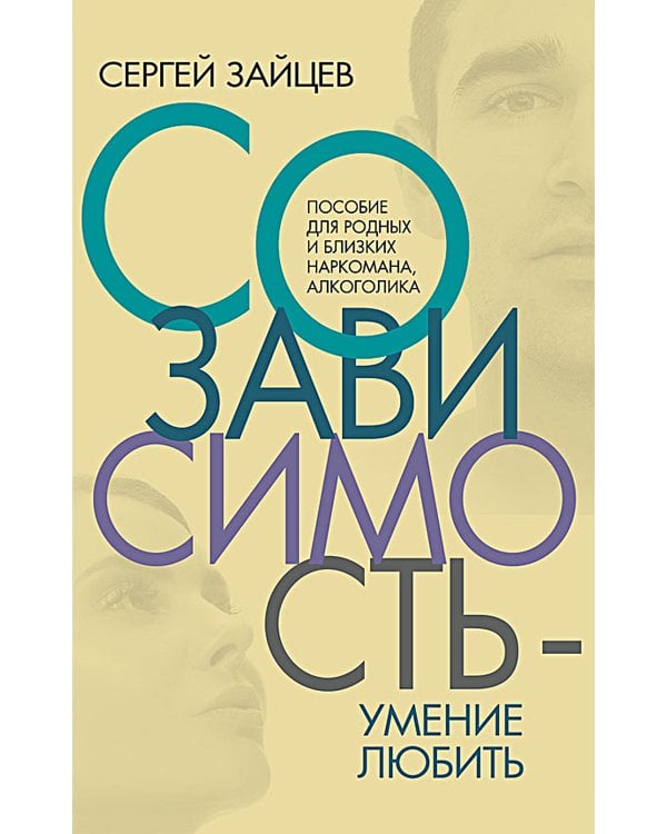 Созависимость - умение любить: пособие для родных и близких наркомана, алкоголика