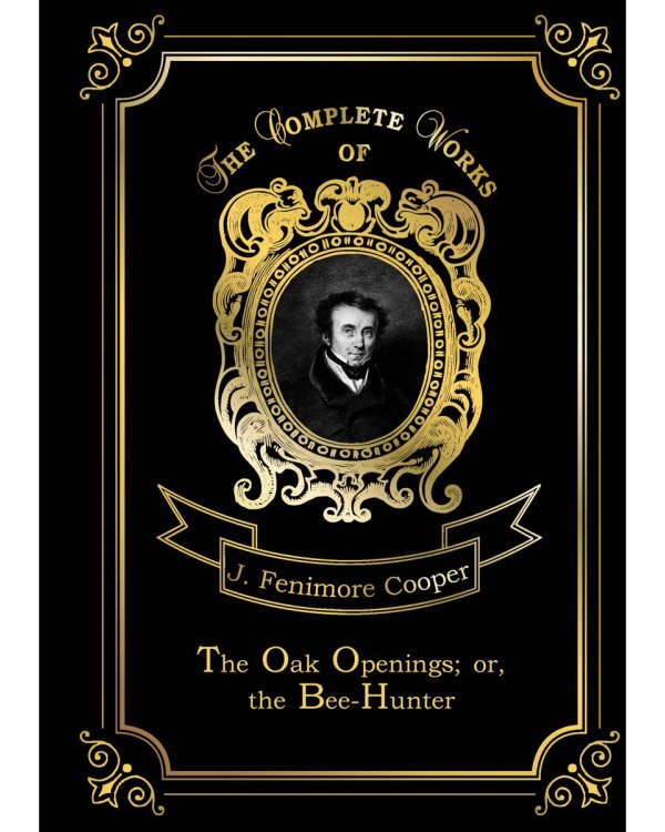 The Oak Openings; or, the Bee-Hunter = Прогалины в дубровах, или Охотник за пчелами. Т. 23: на англ.яз