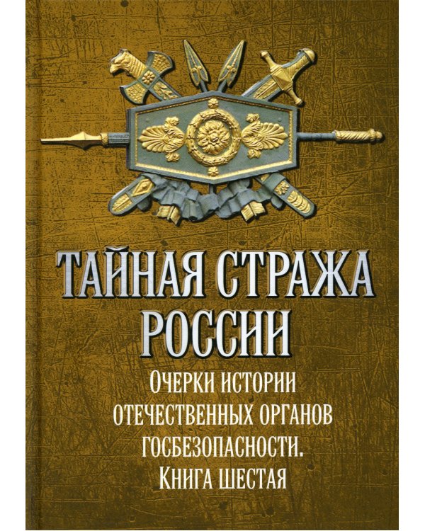 Тайная стража России. Книга 6. Очерки истории