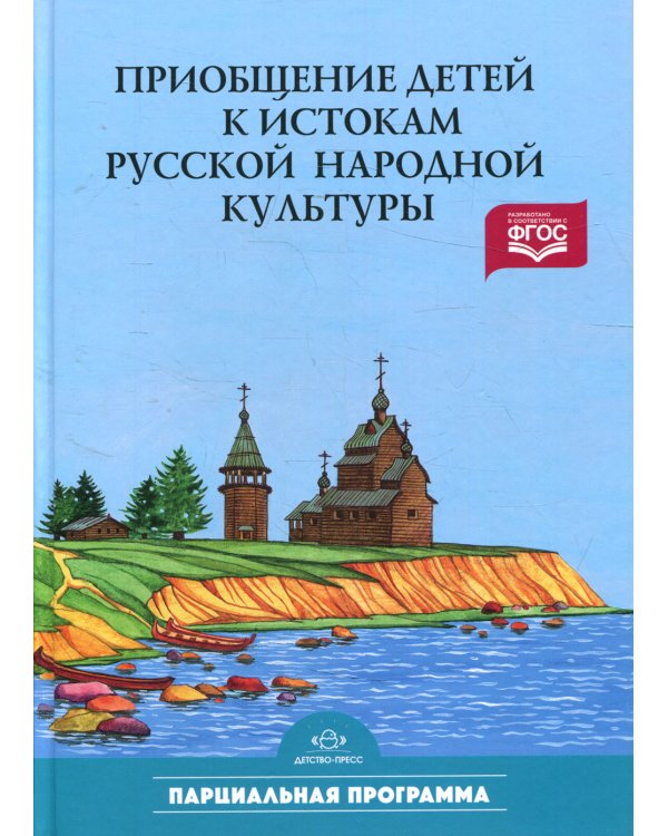 Приобщение детей к истокам русской народной культуры: Парциальная программа: Учебно-методическое пособие. 2-е изд., перераб. и доп