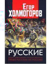 Русские. Нация, цивилизация, государственность и право русских на Россию