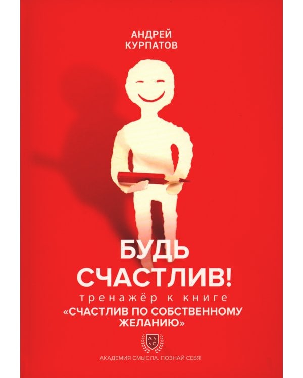 Будь счастлив! Тренажер к книге "Счастлив по собственному желанию"