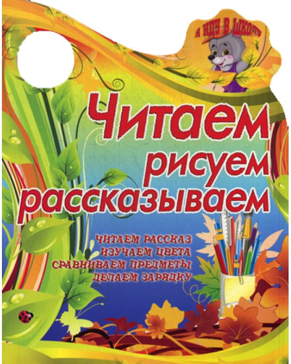 Читаем, рисуем, рассказываем. Читаем рассказ, изучаем цвета, сравниваем предметы, делаем зарядку