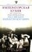 Императорская кухня. XIX - начало XX в. Повседневная жизнь Российского императорского двора