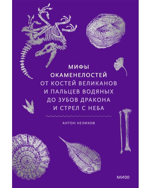 Мифы окаменелостей. От костей великанов и пальцев водяных до зубов дракона и стрел с неба