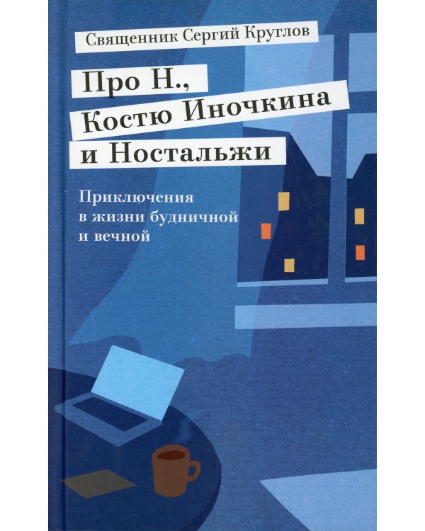 Про Н.,Костю Иночкина и Ностальжи. Приключения в жизни будничной и вечной