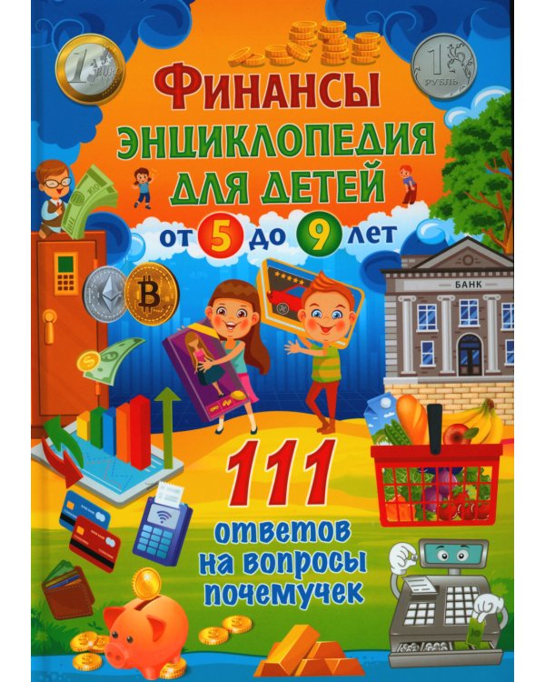 Финансы. Энциклопедия для детей от 5 до 9 лет. 111 ответов на вопросы почемучек