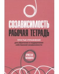 Созависимость: рабочая тетрадь. Простые упражнения для обретения и поддержания собственной независимости