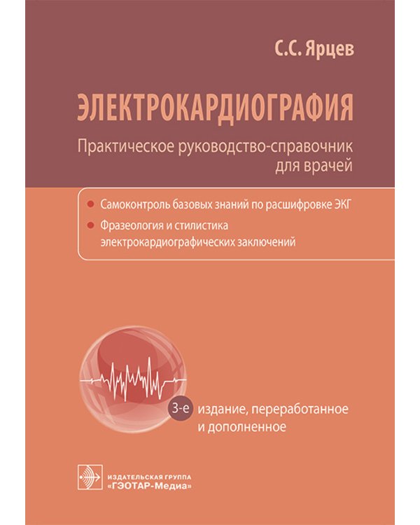 Электрокардиография. Практическое руководство-справочник для врачей. 3-е изд., перераб. и доп.