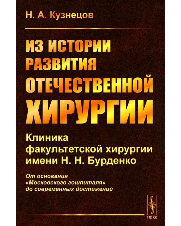 Из истории развития отечественной хирургии: Клиника факультетской хирургии им. Н.Н. Бурденко: От основания "Московского гошпиталя" до сов.достижений