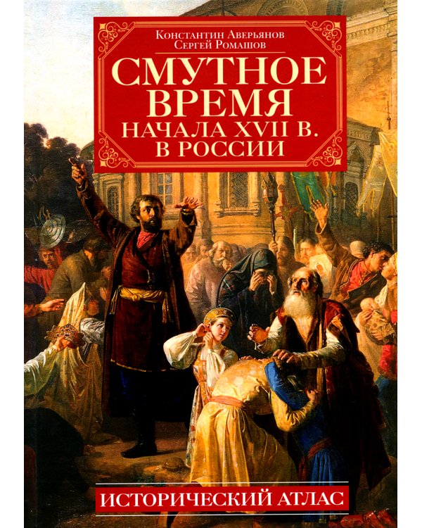 Смутное время начала XVII в. в России: Исторический атлас