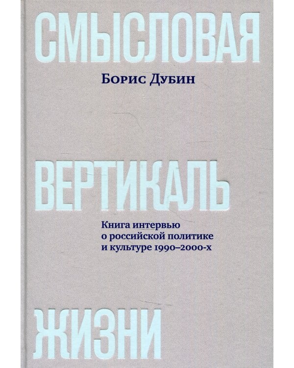 Смысловая вертикаль жизни: книга интервью о российской политике и культуре 1990–2000-х