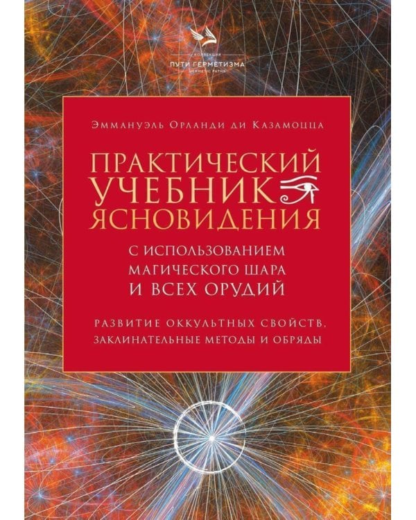 Практический учебник ясновидения с использованием магического шара и всех орудий. Развитие оккультных свойств, заклинательные методы и обряды